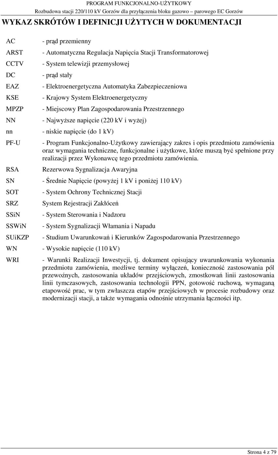 - Najwyższe napięcie (220 kv i wyżej) - niskie napięcie (do 1 kv) - Program Funkcjonalno-Użytkowy zawierający zakres i opis przedmiotu zamówienia oraz wymagania techniczne, funkcjonalne i użytkowe,