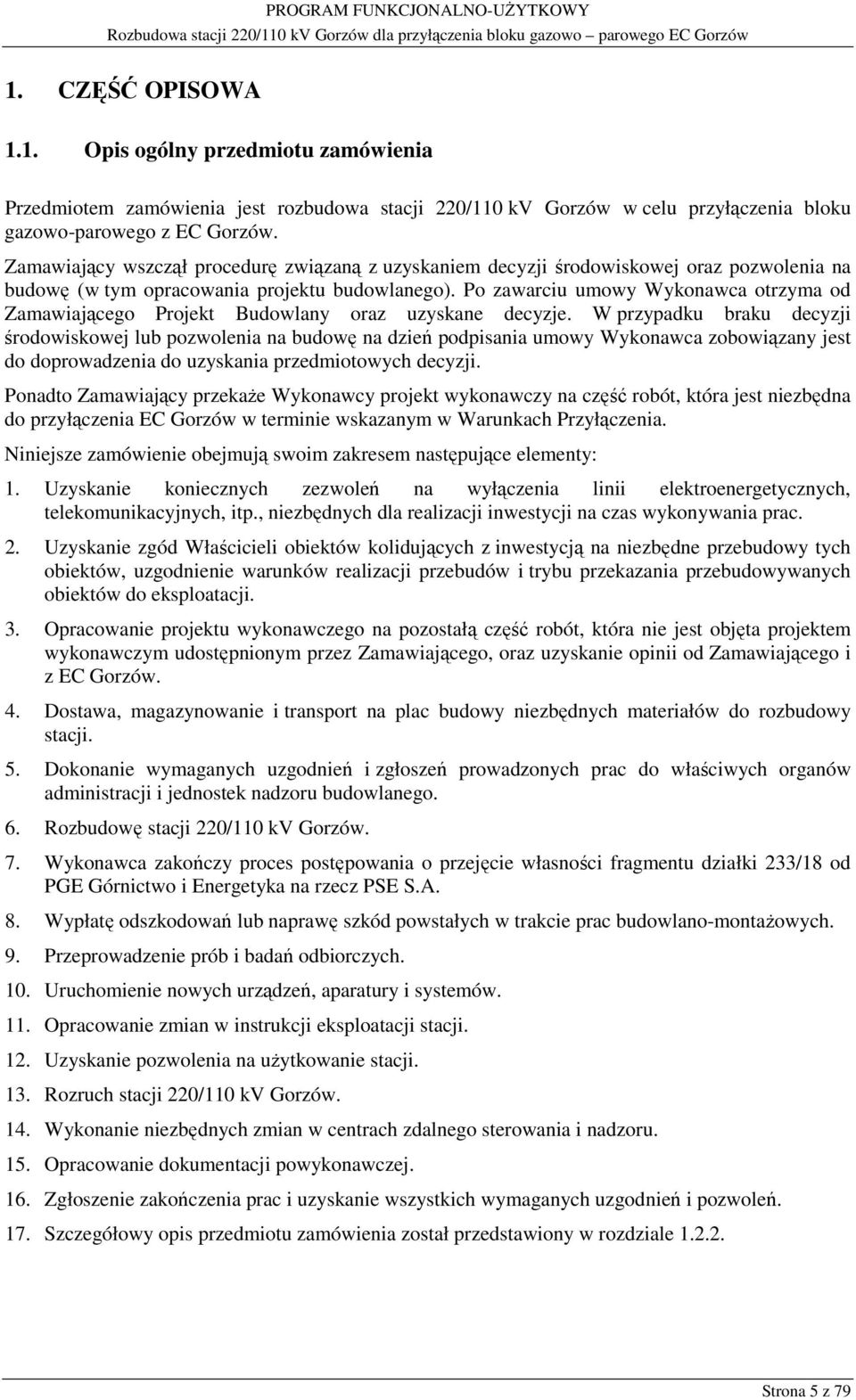 Po zawarciu umowy Wykonawca otrzyma od Zamawiającego Projekt Budowlany oraz uzyskane decyzje.