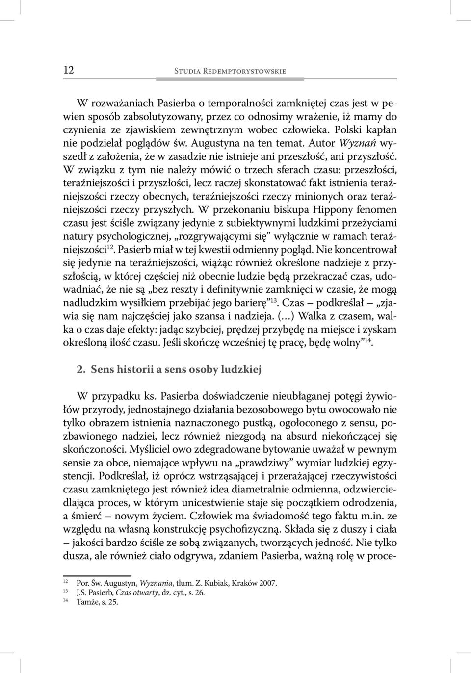 W związku z tym nie należy mówić o trzech sferach czasu: przeszłości, teraźniejszości i przyszłości, lecz raczej skonstatować fakt istnienia teraźniejszości rzeczy obecnych, teraźniejszości rzeczy