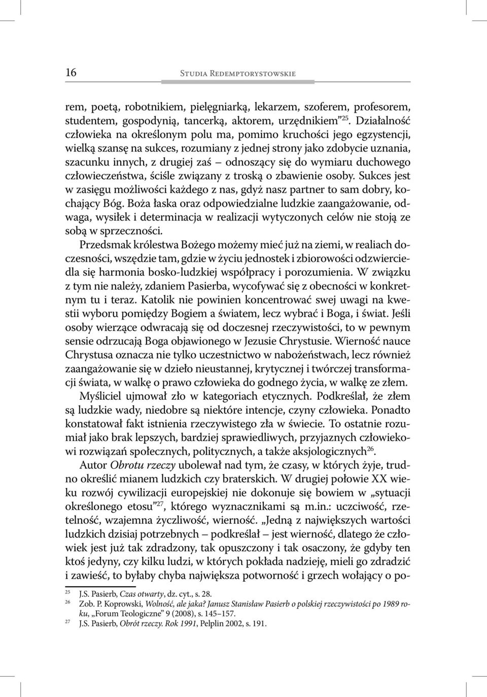 do wymiaru duchowego człowieczeństwa, ściśle związany z troską o zbawienie osoby. Sukces jest w zasięgu możliwości każdego z nas, gdyż nasz partner to sam dobry, kochający Bóg.