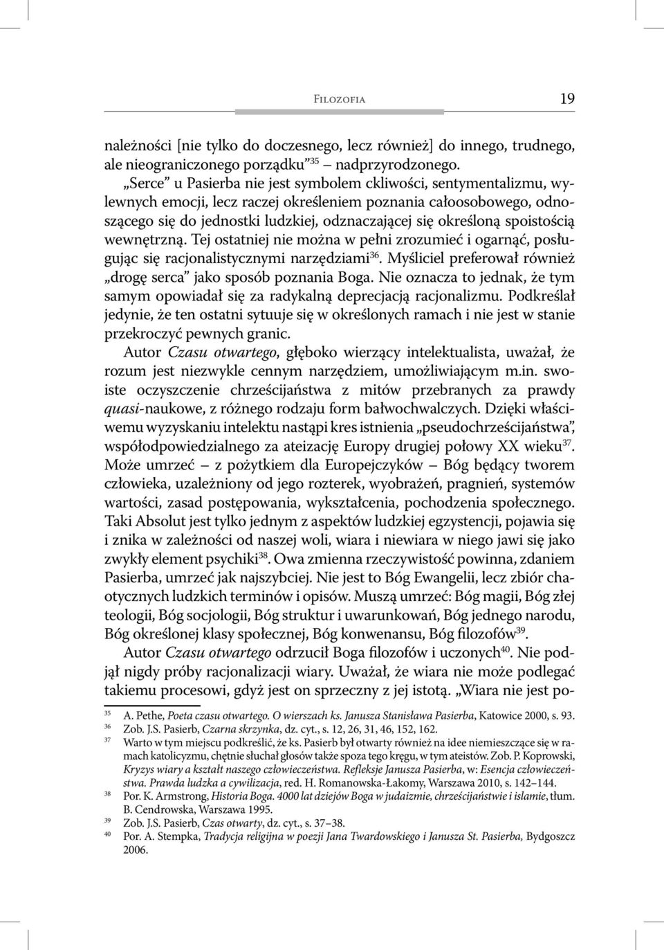 spoistością wewnętrzną. Tej ostatniej nie można w pełni zrozumieć i ogarnąć, posługując się racjonalistycznymi narzędziami 36. Myśliciel preferował również drogę serca jako sposób poznania Boga.