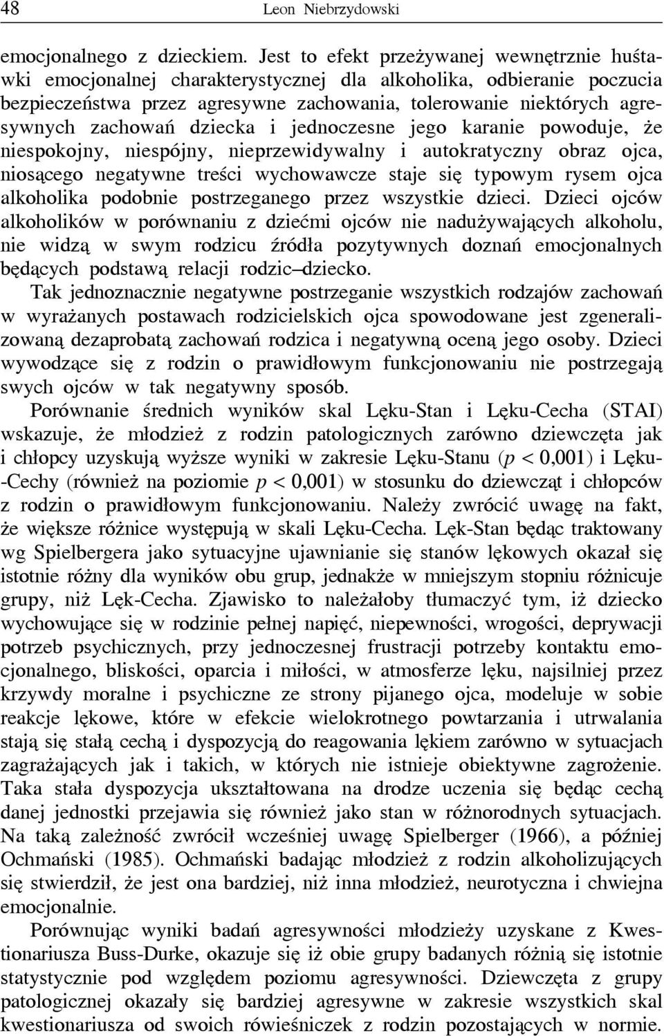 zachowań dziecka i jednoczesne jego karanie powoduje, że niespokojny, niespójny, nieprzewidywalny i autokratyczny obraz ojca, niosącego negatywne treści wychowawcze staje się typowym rysem ojca