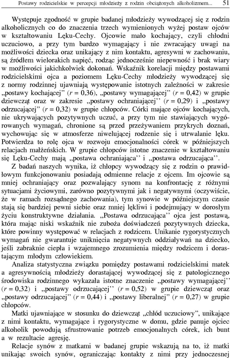 Ojcowie mało kochający, czyli chłodni uczuciowo, a przy tym bardzo wymagający i nie zwracający uwagi na możliwości dziecka oraz unikający z nim kontaktu, agresywni w zachowaniu, są źródłem