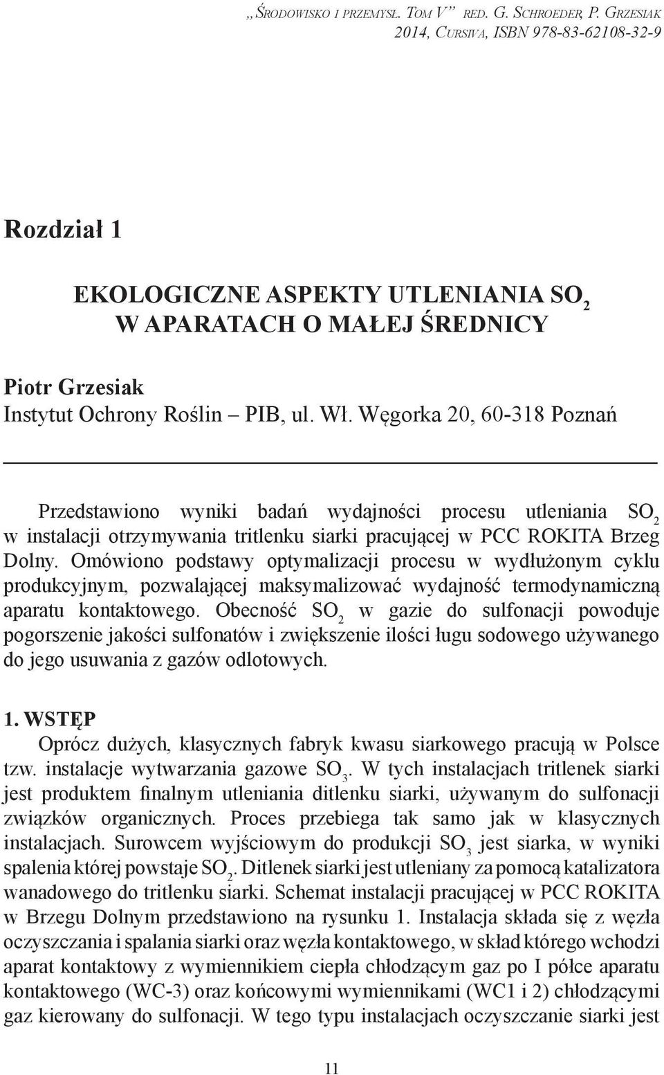 Węgorka 20, 60-318 Poznań Przedstawiono wyniki badań wydajności procesu utleniania SO 2 w instalacji otrzymywania tritlenku siarki pracującej w PCC ROKITA Brzeg Dolny.