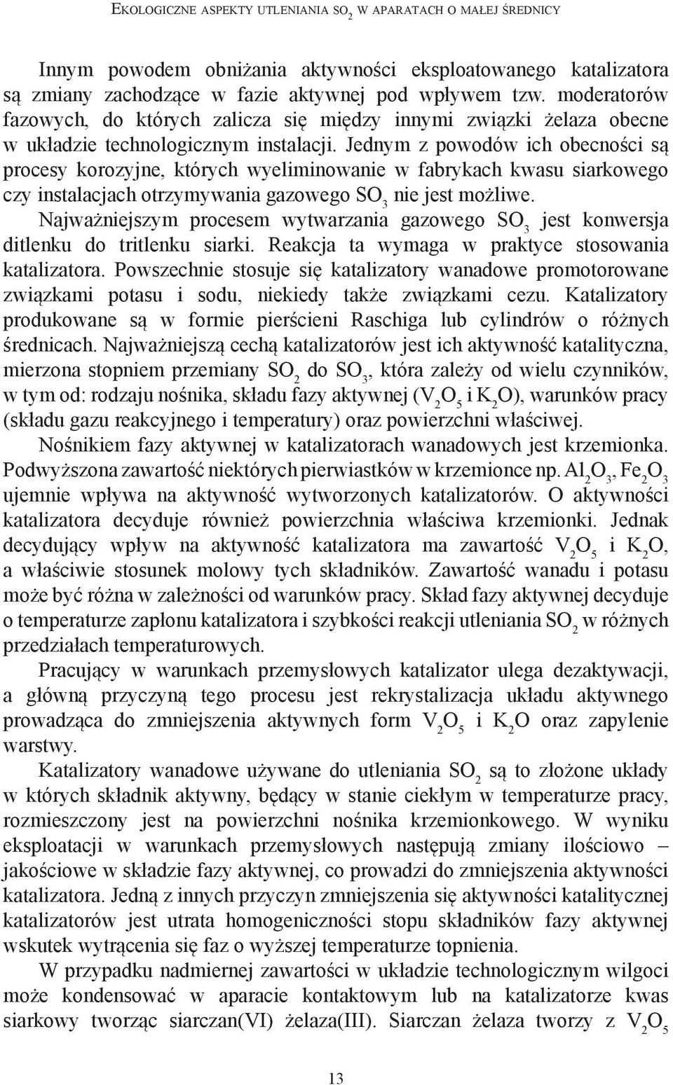 Jednym z powodów ich obecności są procesy korozyjne, których wyeliminowanie w fabrykach kwasu siarkowego czy instalacjach otrzymywania gazowego SO 3 nie jest możliwe.