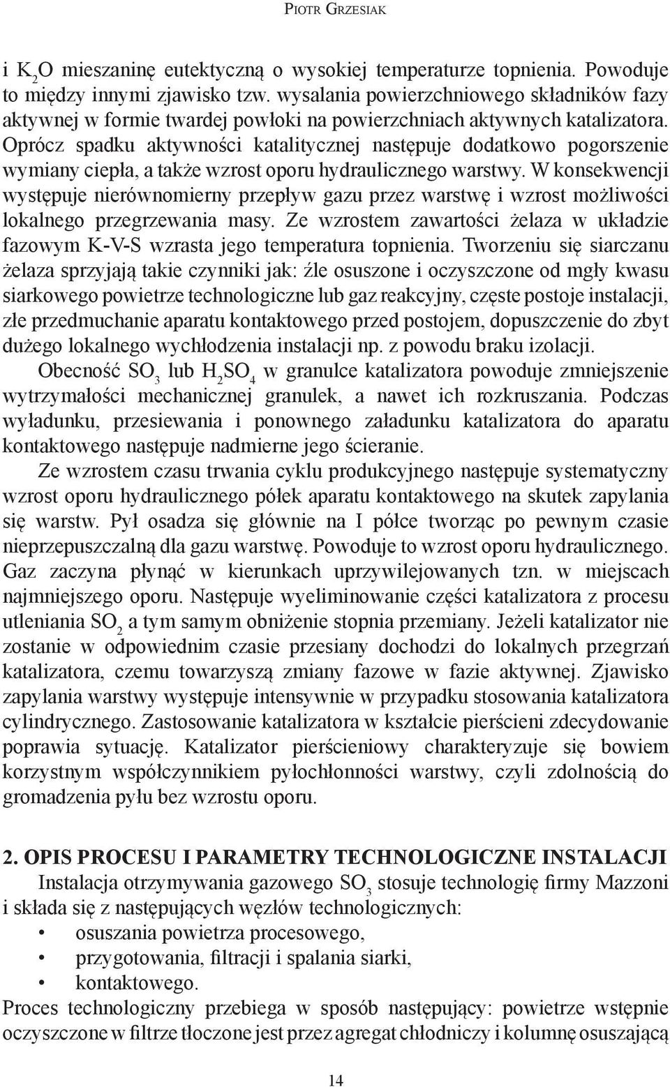 Oprócz spadku aktywności katalitycznej następuje dodatkowo pogorszenie wymiany ciepła, a także wzrost oporu hydraulicznego warstwy.