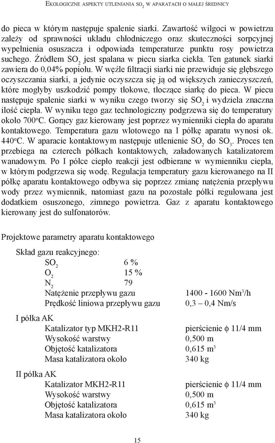 Źródłem SO 2 jest spalana w piecu siarka ciekła. Ten gatunek siarki zawiera do 0,04% popiołu.