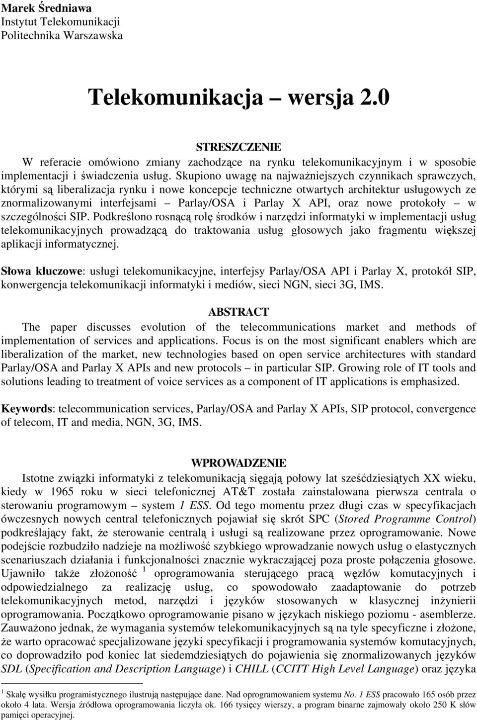 Skupiono uwagę na najważniejszych czynnikach sprawczych, którymi są liberalizacja rynku i nowe koncepcje techniczne otwartych architektur usługowych ze znormalizowanymi interfejsami Parlay/OSA i