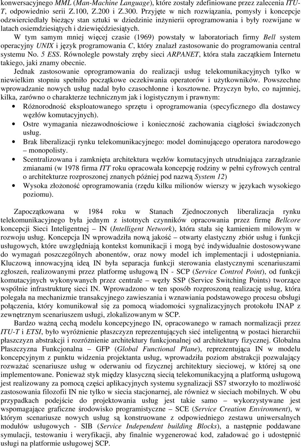 W tym samym mniej więcej czasie (1969) powstały w laboratoriach firmy Bell system operacyjny UNIX i język programowania C, który znalazł zastosowanie do programowania central systemu No. 5 ESS.