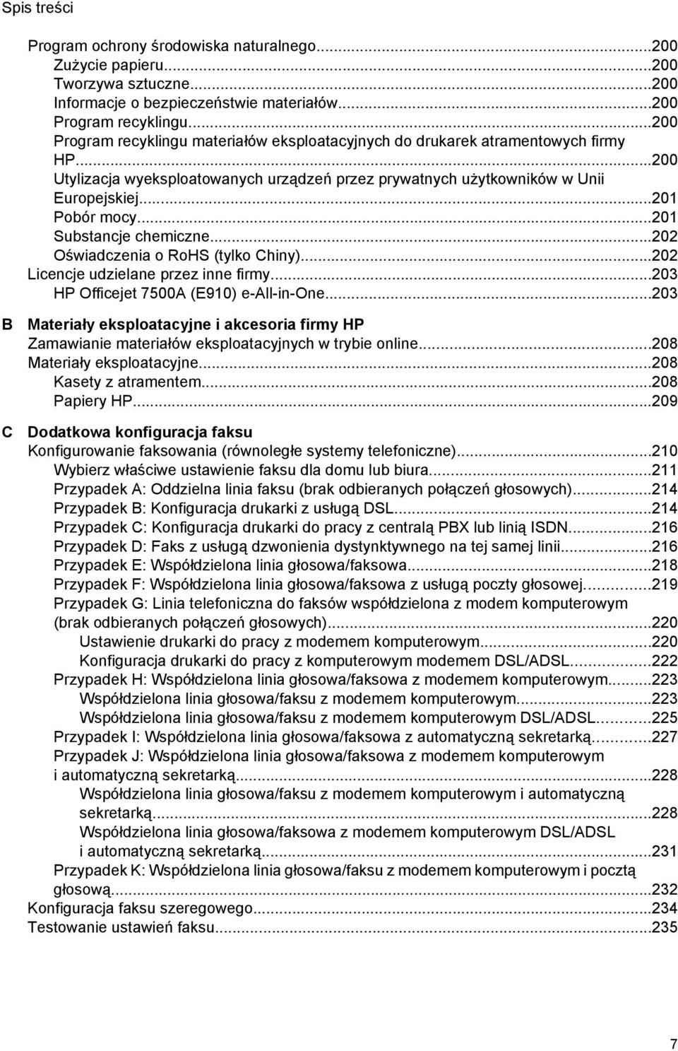 ..201 Substancje chemiczne...202 Oświadczenia o RoHS (tylko Chiny)...202 Licencje udzielane przez inne firmy...203 HP Officejet 7500A (E910) e-all-in-one.