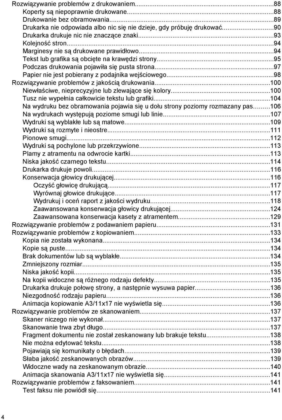 ..95 Podczas drukowania pojawiła się pusta strona...97 Papier nie jest pobierany z podajnika wejściowego...98 Rozwiązywanie problemów z jakością drukowania.