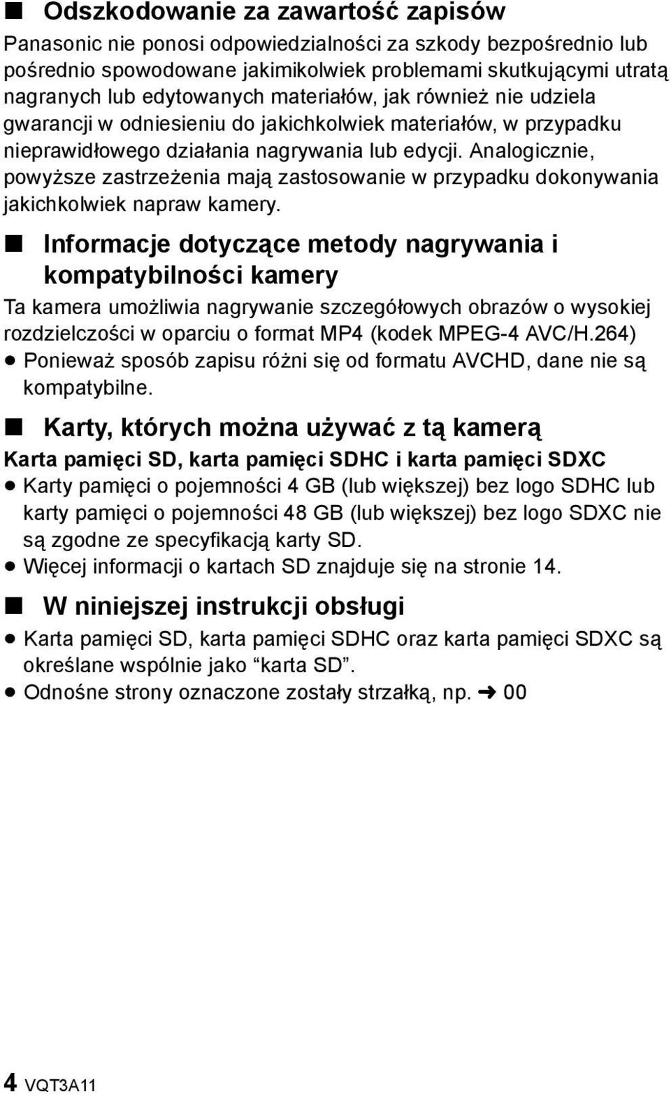 Analogicznie, powyższe zastrzeżenia mają zastosowanie w przypadku dokonywania jakichkolwiek napraw kamery.