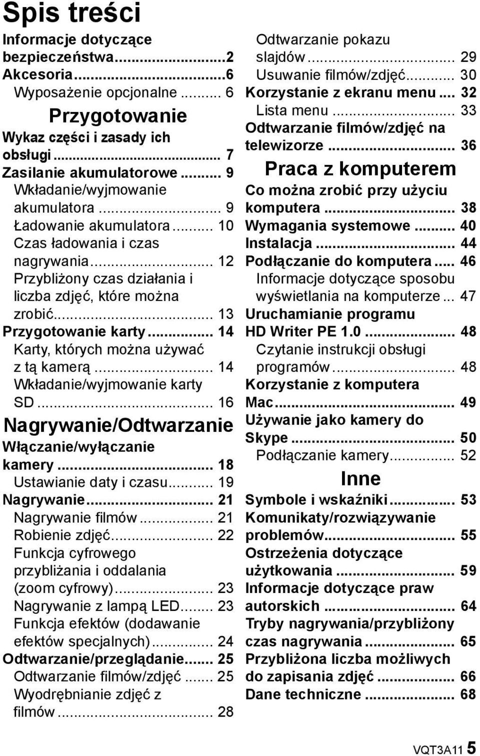 .. 14 Karty, których można używać z tą kamerą... 14 Wkładanie/wyjmowanie karty SD... 16 Nagrywanie/Odtwarzanie Włączanie/wyłączanie kamery... 18 Ustawianie daty i czasu... 19 Nagrywanie.