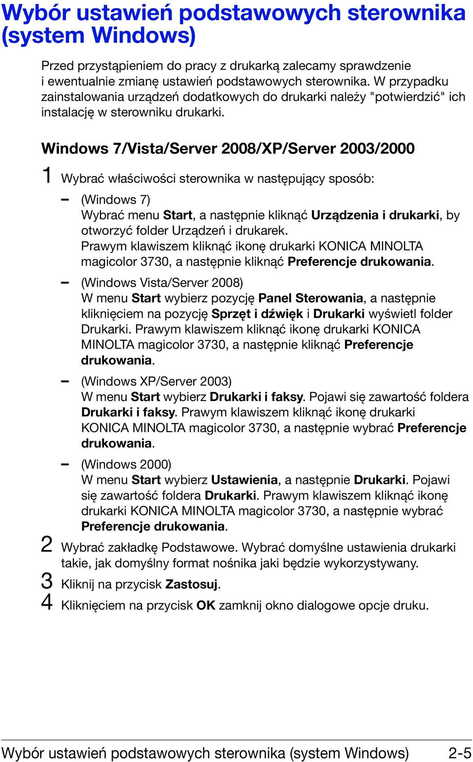 Windows 7/Vista/Server 2008/XP/Server 2003/2000 1 Wybrać właściwości sterownika w następujący sposób: (Windows 7) Wybrać menu Start, a następnie kliknąć Urządzenia i drukarki, by otworzyć folder