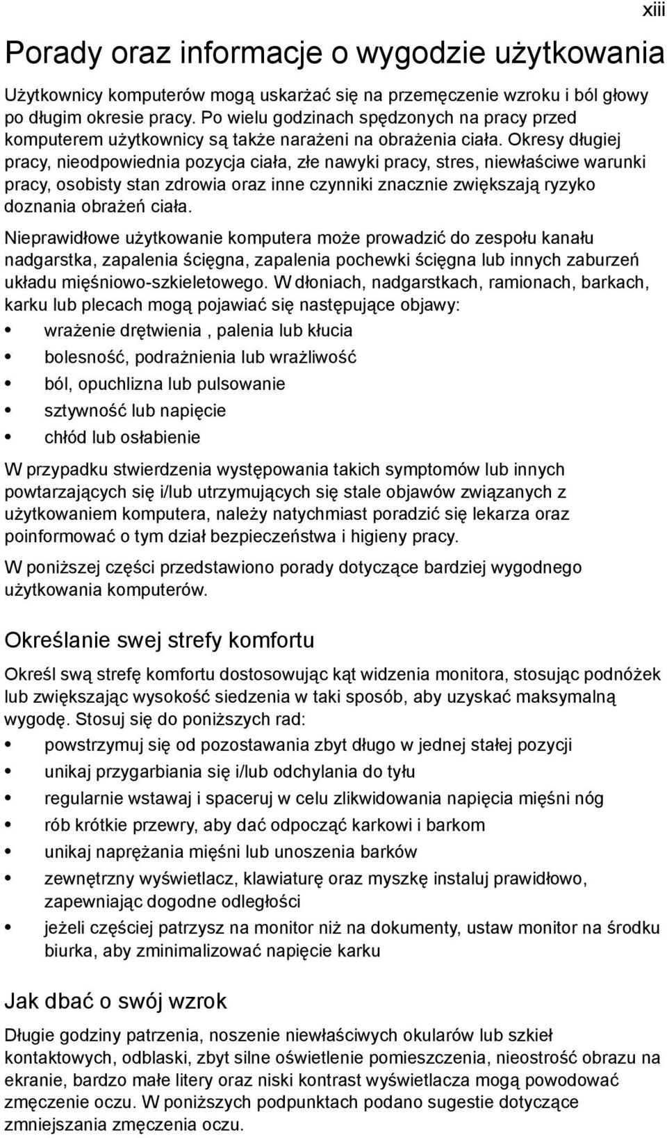 Okresy długiej pracy, nieodpowiednia pozycja ciała, złe nawyki pracy, stres, niewłaściwe warunki pracy, osobisty stan zdrowia oraz inne czynniki znacznie zwiększają ryzyko doznania obrażeń ciała.