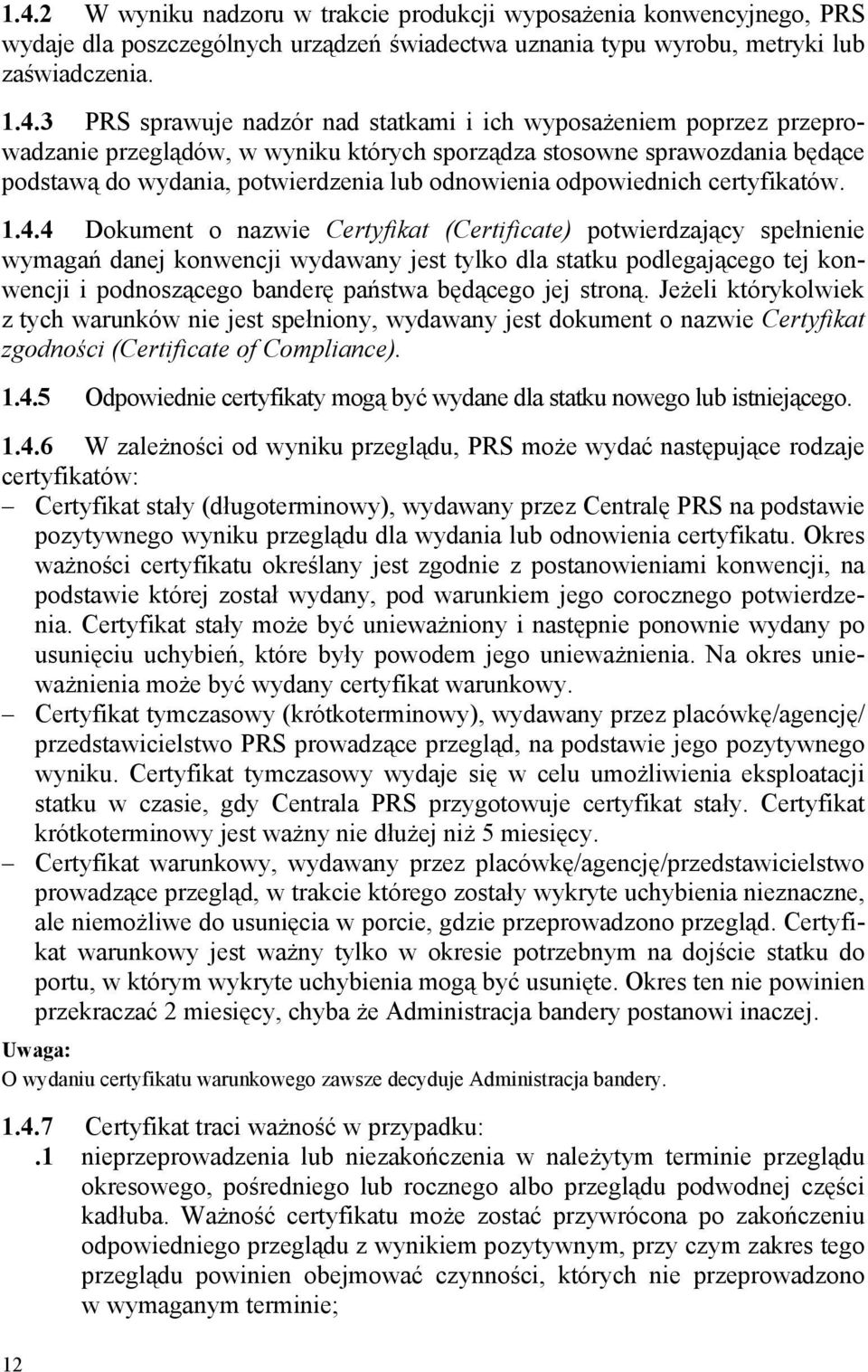 4.4 Dokument o nazwie Certyfikat (Certificate) potwierdzający spełnienie wymagań danej konwencji wydawany jest tylko dla statku podlegającego tej konwencji i podnoszącego banderę państwa będącego jej