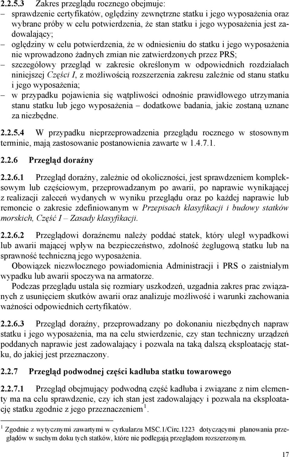 zadowalający; oględziny w celu potwierdzenia, że w odniesieniu do statku i jego wyposażenia nie wprowadzono żadnych zmian nie zatwierdzonych przez PRS; szczegółowy przegląd w zakresie określonym w