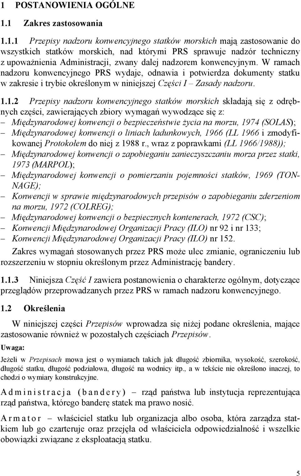 W ramach nadzoru konwencyjnego PRS wydaje, odnawia i potwierdza dokumenty statku w zakresie i trybie określonym w niniejszej Części I Zasady nadzoru. 1.