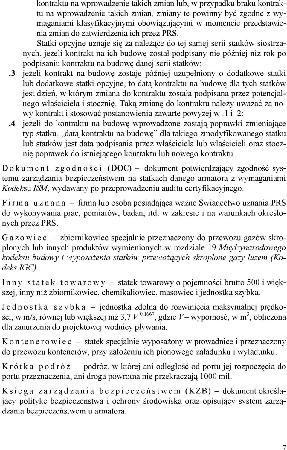 Statki opcyjne uznaje się za należące do tej samej serii statków siostrzanych, jeżeli kontrakt na ich budowę został podpisany nie później niż rok po podpisaniu kontraktu na budowę danej serii