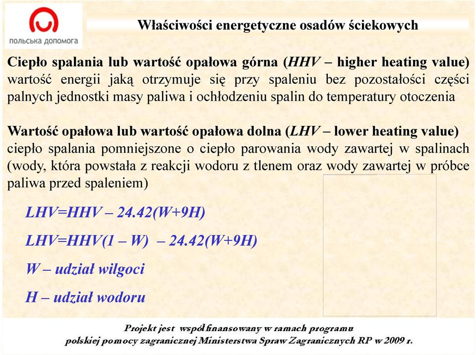 Właściwości energetyczne osadów ściekowych Ciepło spalania lub wartość opałowa górna (HHV higher heating value) wartość energii jaką otrzymuje się przy spaleniu bez pozostałości części palnych