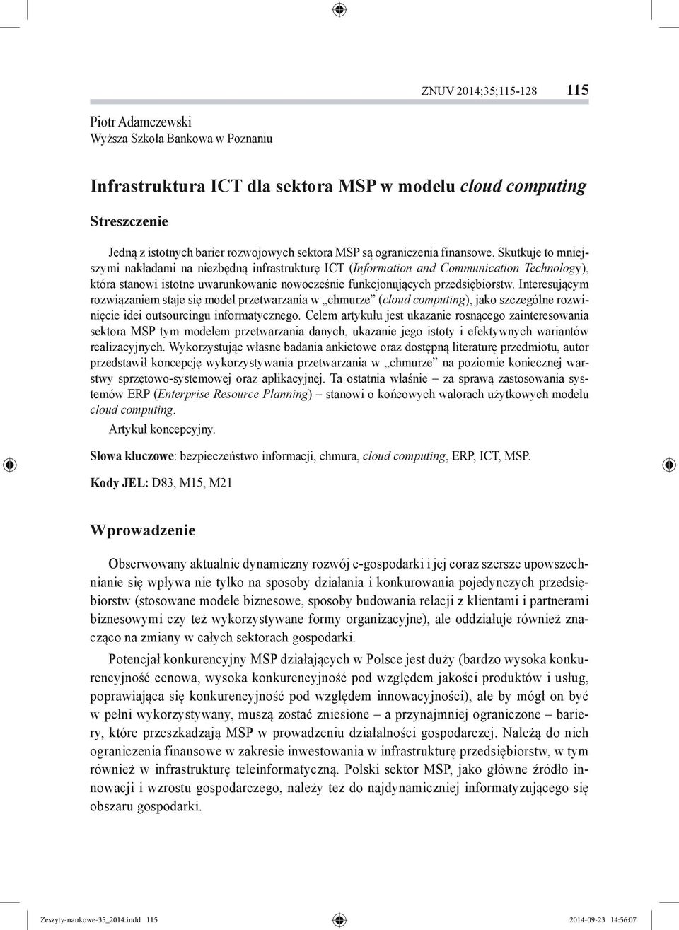 Skutkuje to mniejszymi nakładami na niezbędną infrastrukturę ICT (Information and Communication Technology), która stanowi istotne uwarunkowanie nowocześnie funkcjonujących przedsiębiorstw.