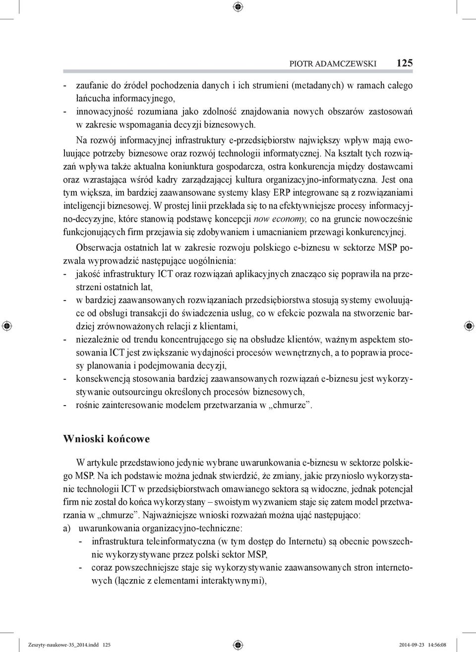 Na rozwój informacyjnej infrastruktury e-przedsiębiorstw największy wpływ mają ewoluujące potrzeby biznesowe oraz rozwój technologii informatycznej.