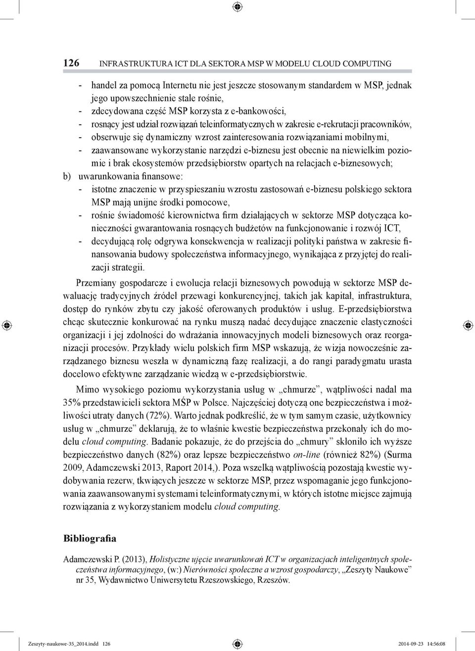 zaawansowane wykorzystanie narzędzi e-biznesu jest obecnie na niewielkim poziomie i brak ekosystemów przedsiębiorstw opartych na relacjach e-biznesowych; b) uwarunkowania finansowe: istotne znaczenie