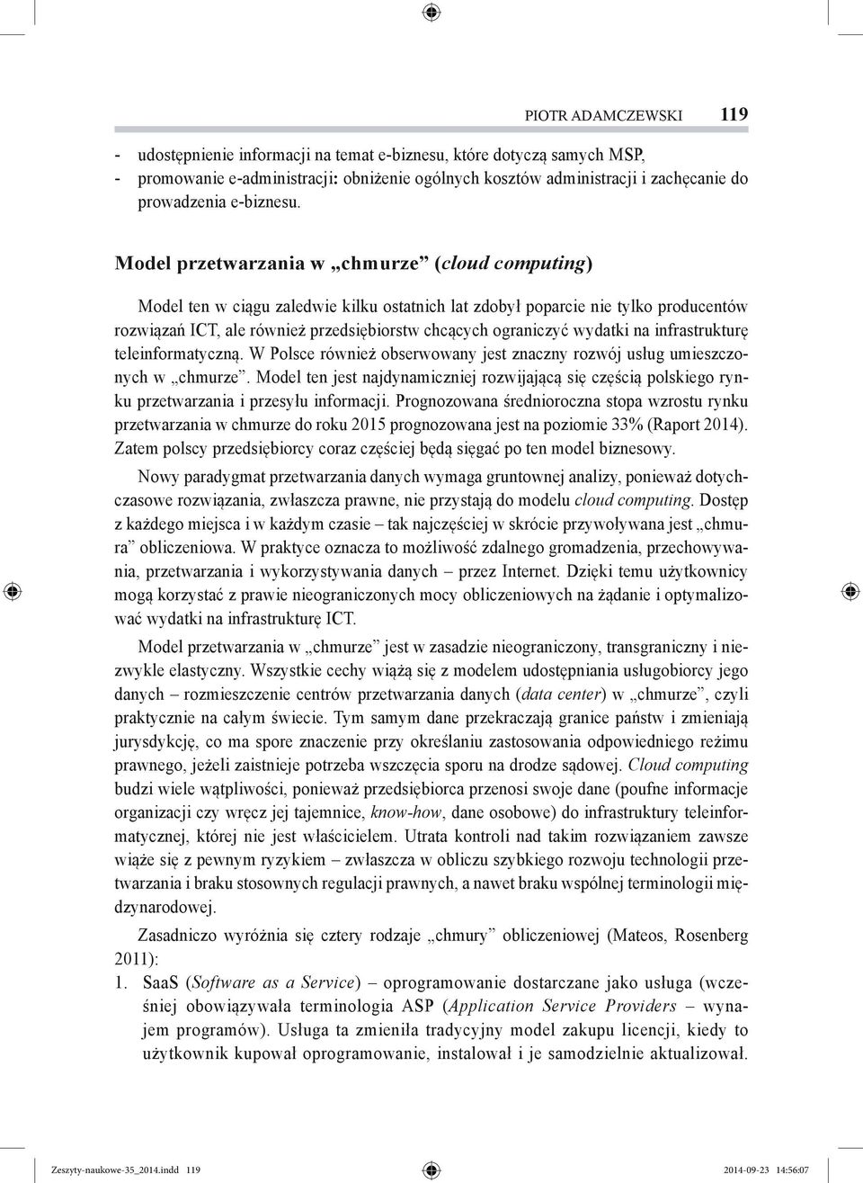 wydatki na infrastrukturę teleinformatyczną. W Polsce również obserwowany jest znaczny rozwój usług umieszczonych w chmurze.