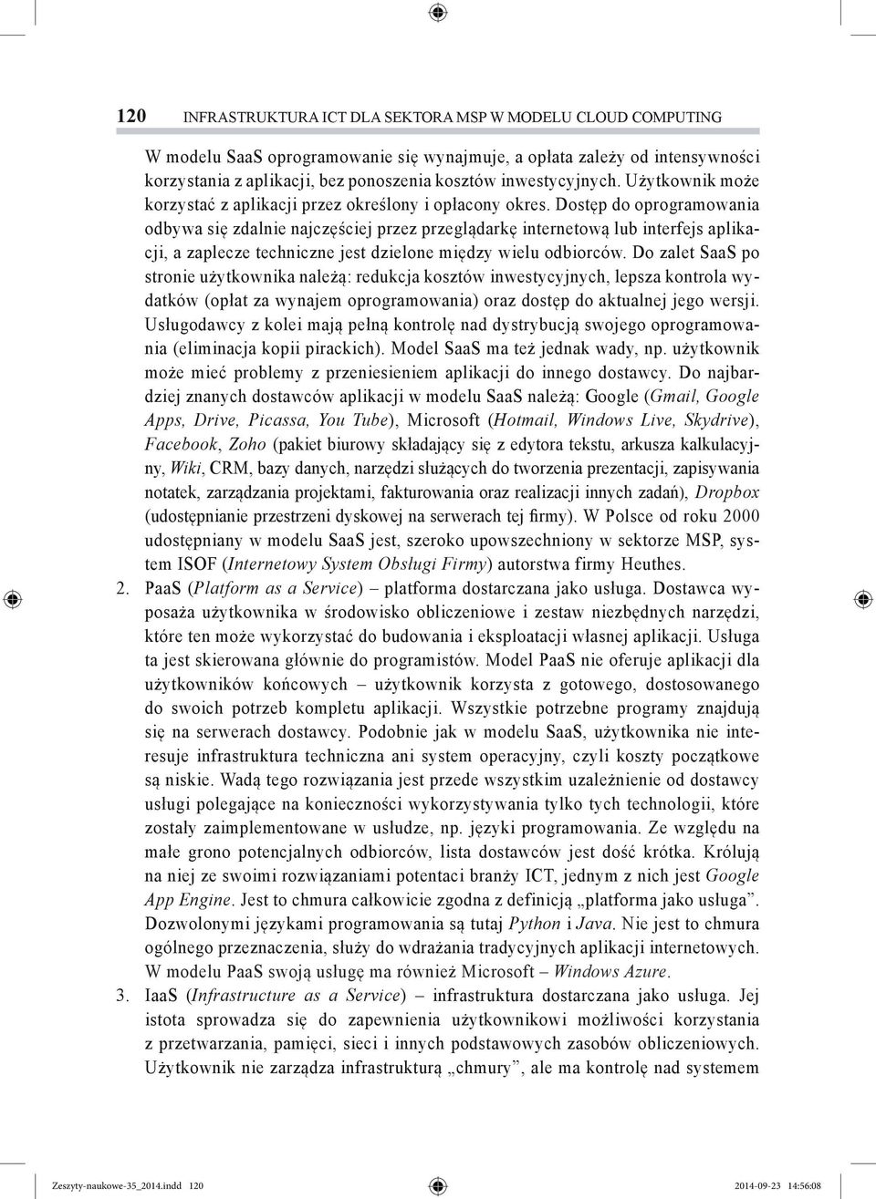 Dostęp do oprogramowania odbywa się zdalnie najczęściej przez przeglądarkę internetową lub interfejs aplikacji, a zaplecze techniczne jest dzielone między wielu odbiorców.