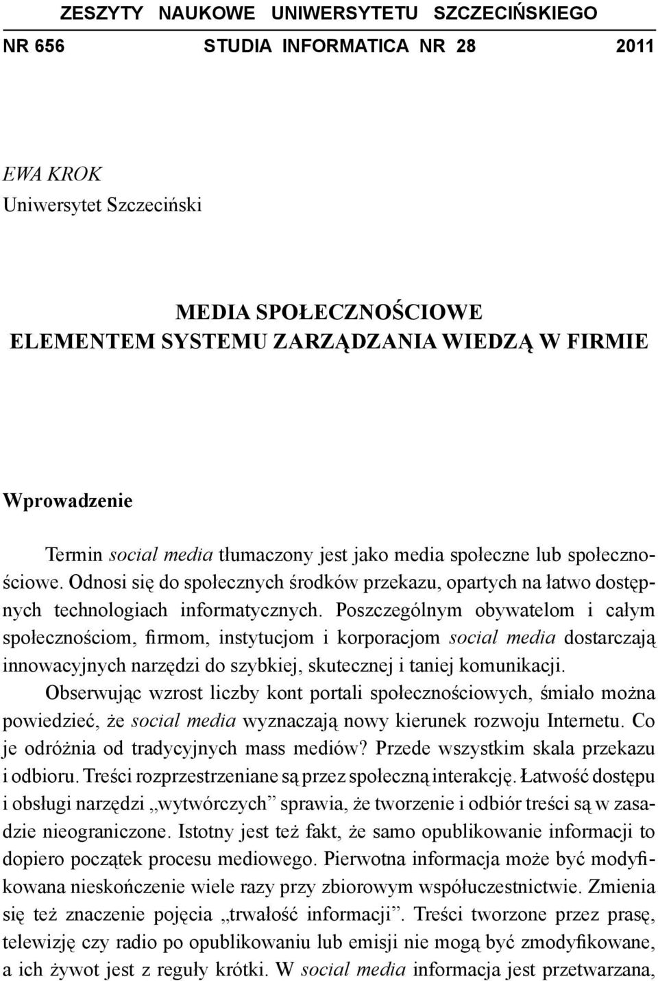 Poszczególnym obywatelom i całym społecznościom, firmom, instytucjom i korporacjom social media dostarczają innowacyjnych narzędzi do szybkiej, skutecznej i taniej komunikacji.