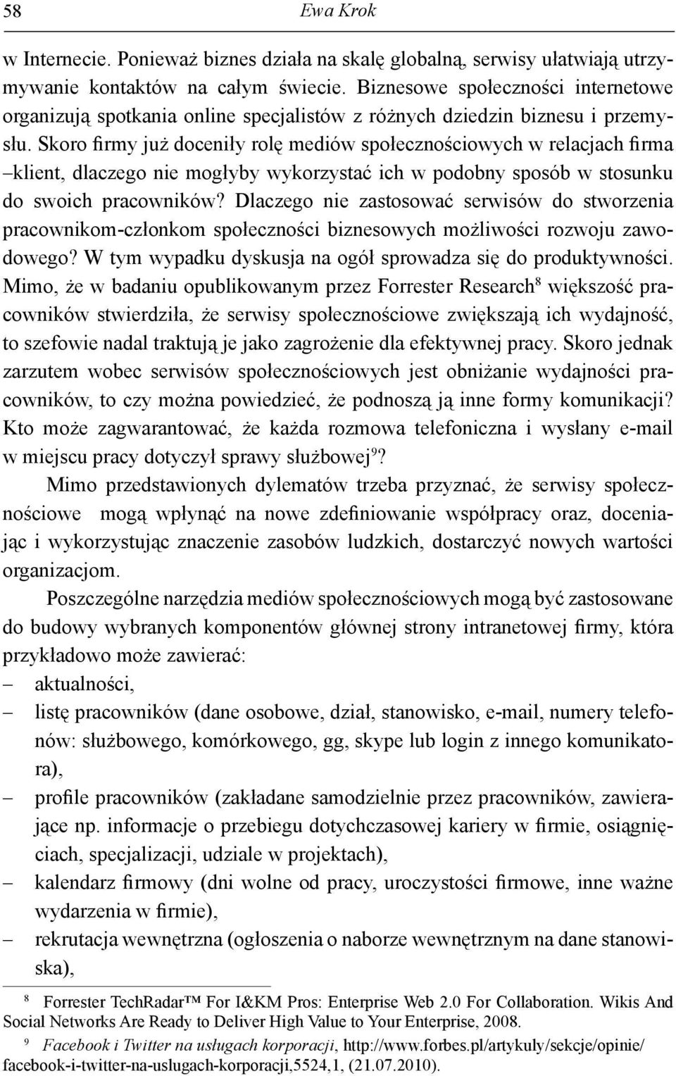 Skoro firmy już doceniły rolę mediów społecznościowych w relacjach firma klient, dlaczego nie mogłyby wykorzystać ich w podobny sposób w stosunku do swoich pracowników?