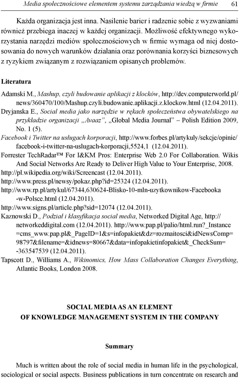 rozwiązaniem opisanych problemów. Literatura Adamski M., Mashup, czyli budowanie aplikacji z klocków, http://dev.computerworld.pl/ news/360470/100/mashup.czyli.budowanie.aplikacji.z.klockow.html (12.