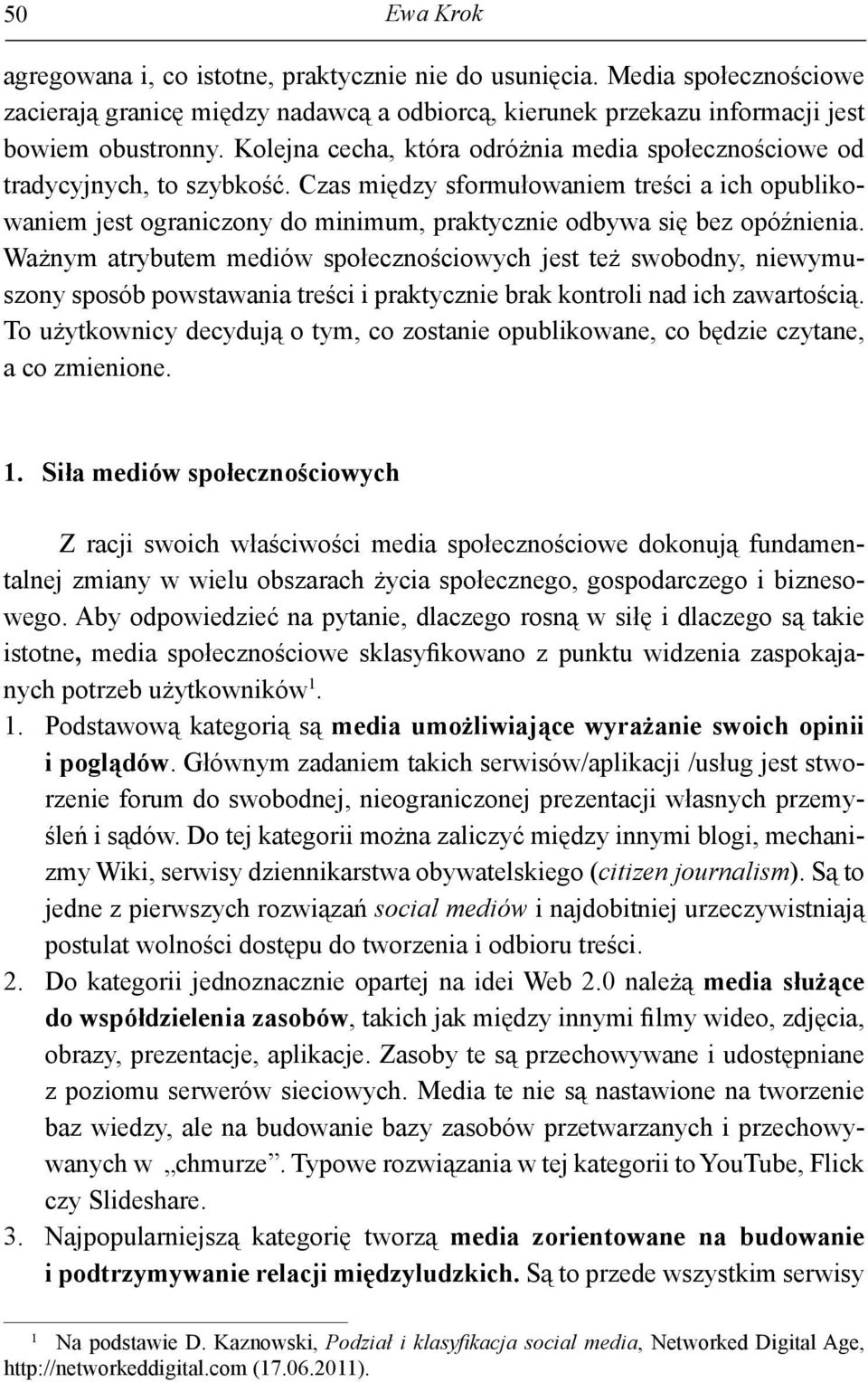 Czas między sformułowaniem treści a ich opublikowaniem jest ograniczony do minimum, praktycznie odbywa się bez opóźnienia.