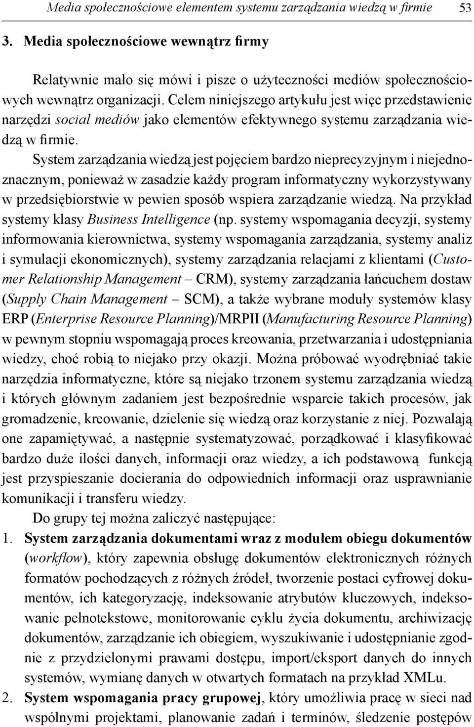 Celem niniejszego artykułu jest więc przedstawienie narzędzi social mediów jako elementów efektywnego systemu zarządzania wiedzą w firmie.