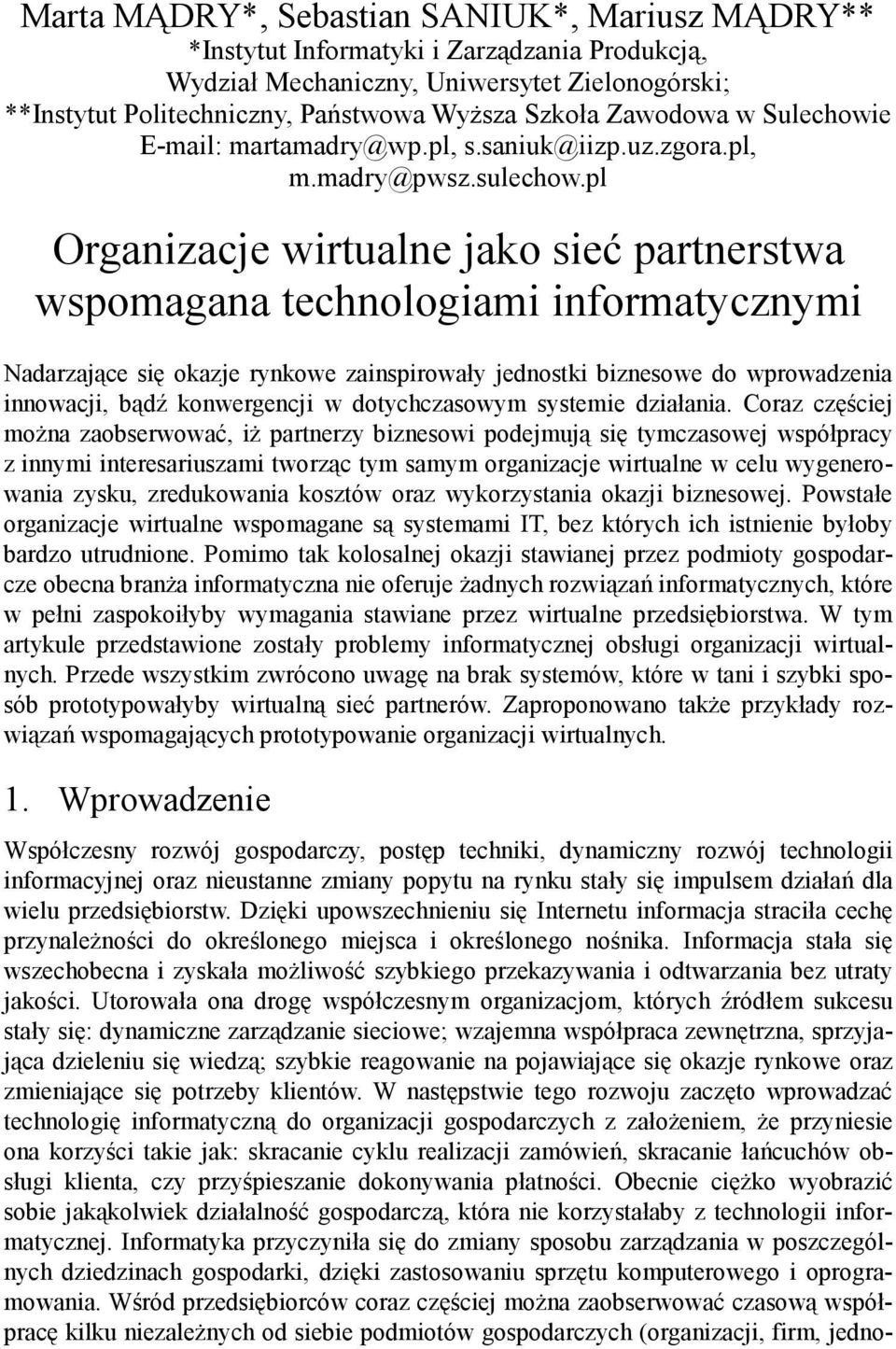 pl Organizacje wirtualne jako sieć partnerstwa wspomagana technologiami informatycznymi Nadarzające się okazje rynkowe zainspirowały jednostki biznesowe do wprowadzenia innowacji, bądź konwergencji w