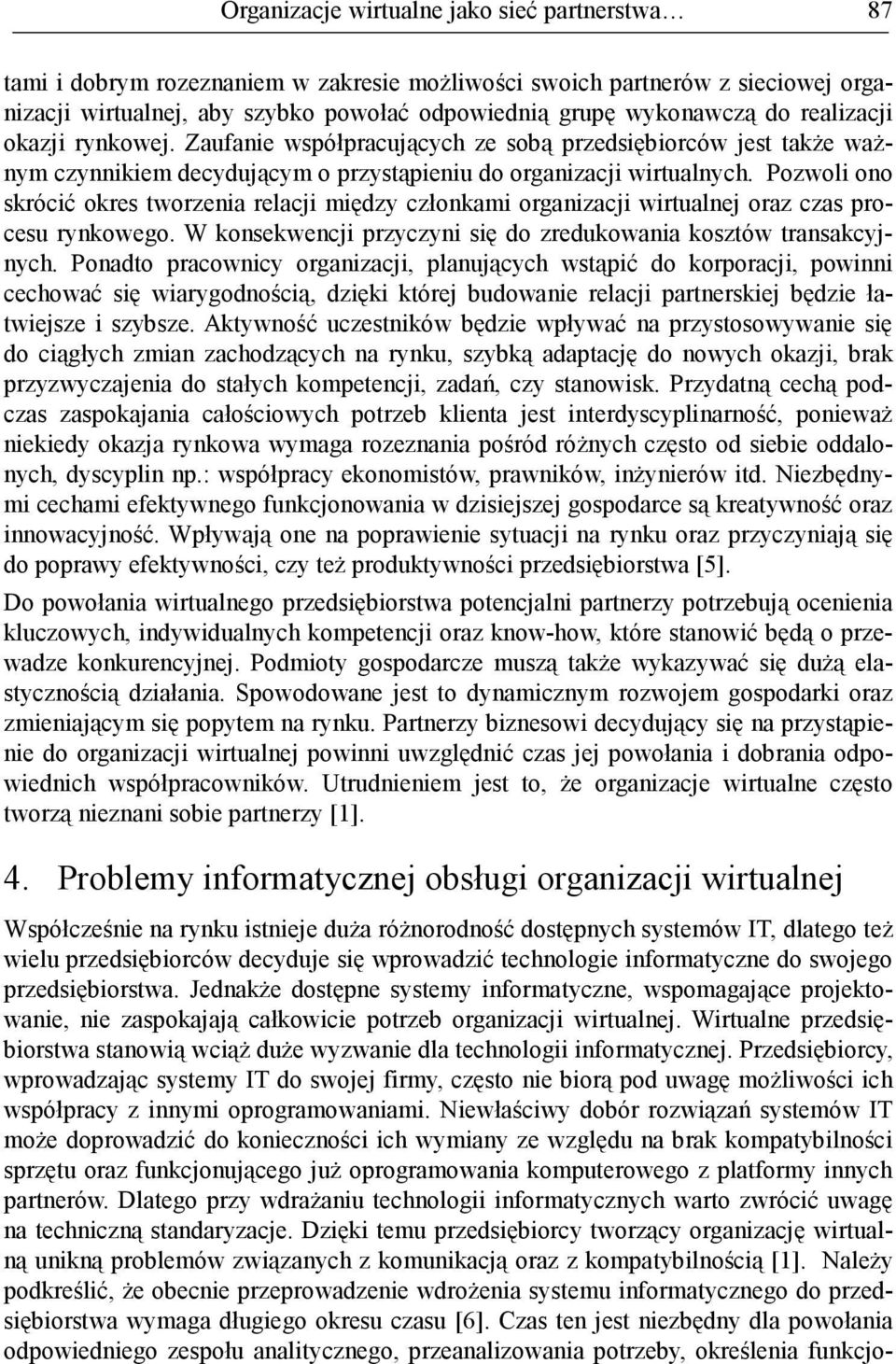 Pozwoli ono skrócić okres tworzenia relacji między członkami organizacji wirtualnej oraz czas procesu rynkowego. W konsekwencji przyczyni się do zredukowania kosztów transakcyjnych.