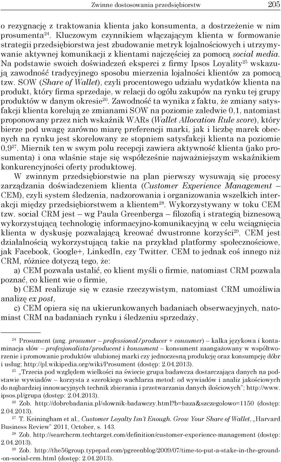 media. Na podstawie swoich doświadczeń eksperci z firmy Ipsos Loyality 25 wskazują zawodność tradycyjnego sposobu mierzenia lojalności klientów za pomocą tzw.