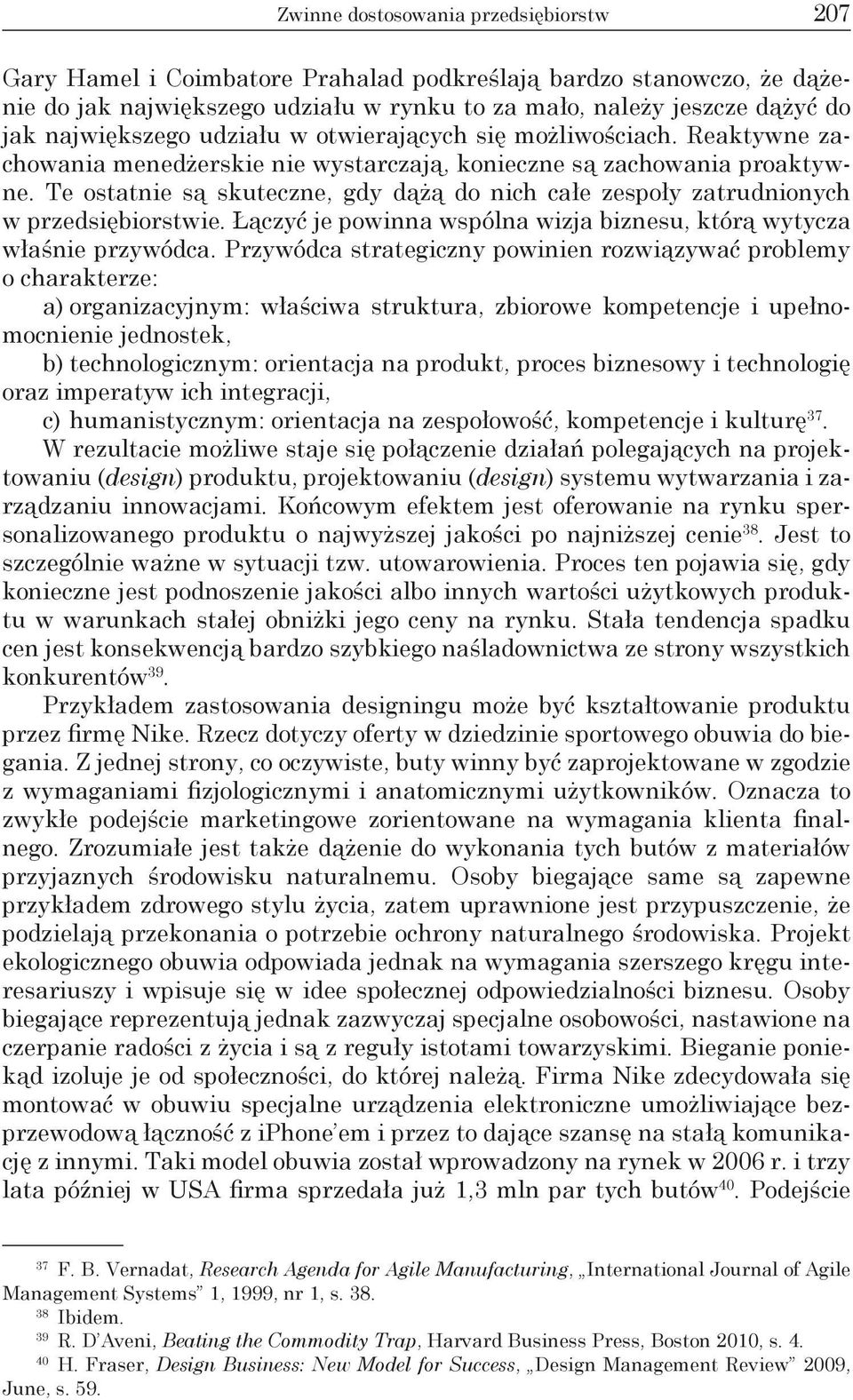 Te ostatnie są skuteczne, gdy dążą do nich całe zespoły zatrudnionych w przedsiębiorstwie. Łączyć je powinna wspólna wizja biznesu, którą wytycza właśnie przywódca.