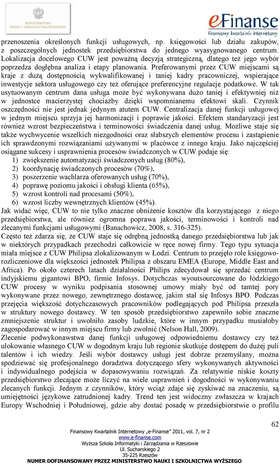 Preferowanymi przez CUW miejscami są kraje z dużą dostępnością wykwalifikowanej i taniej kadry pracowniczej, wspierające inwestycje sektora usługowego czy też oferujące preferencyjne regulacje