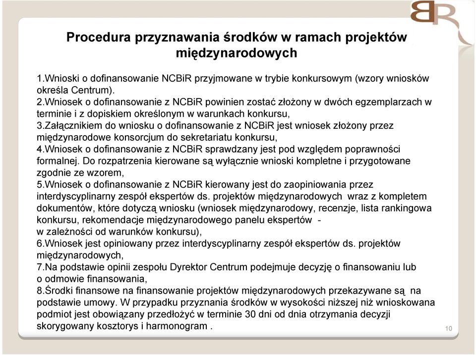 Załącznikiem do wniosku o dofinansowanie z NCBiR jest wniosek złożony przez międzynarodowe konsorcjum do sekretariatu konkursu, 4.