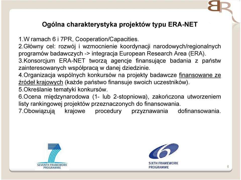 Konsorcjum ERA-NET tworzą agencje finansujące badania z państw zainteresowanych współpracą w danej dziedzinie. 4.