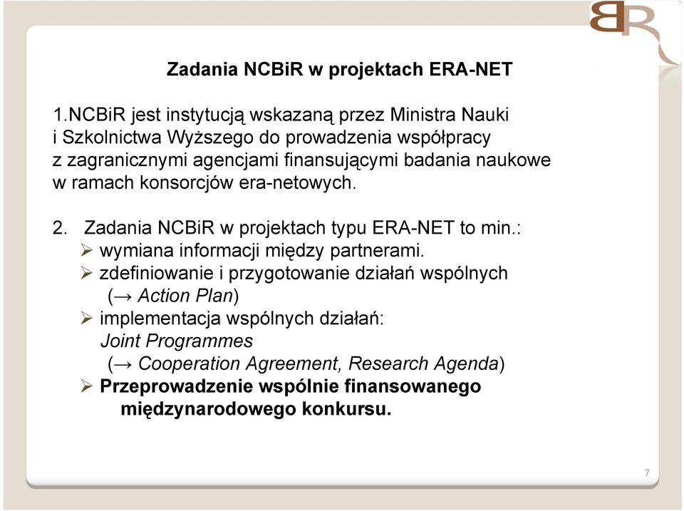 finansującymi badania naukowe w ramach konsorcjów era-netowych. 2. Zadania NCBiR w projektach typu ERA-NET to min.