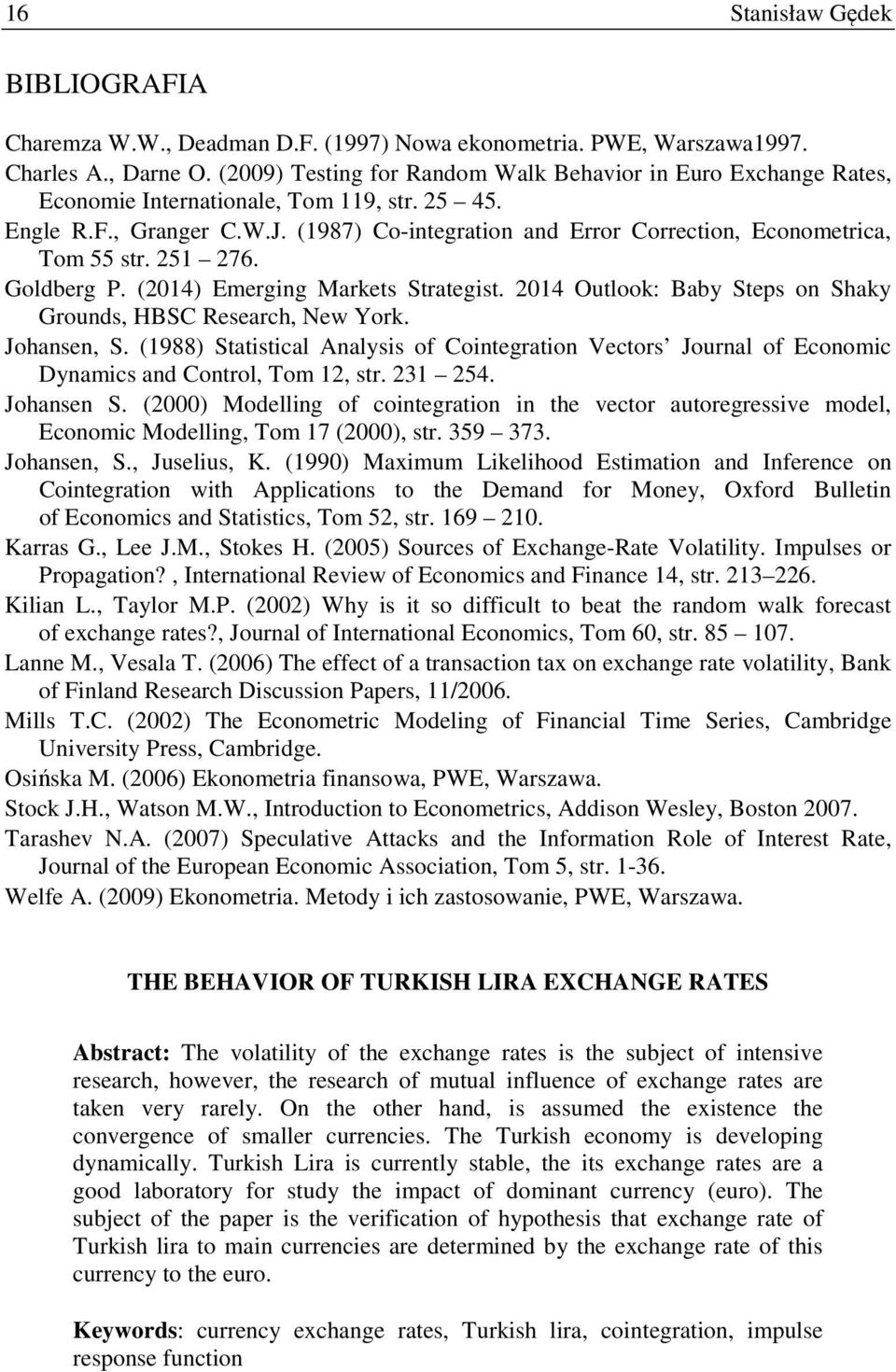 (1987) Co-integration and Error Correction, Econometrica, Tom 55 str. 251 276. Goldberg P. (2014) Emerging Markets Strategist. 2014 Outlook: Baby Steps on Shaky Grounds, HBSC Research, New York.