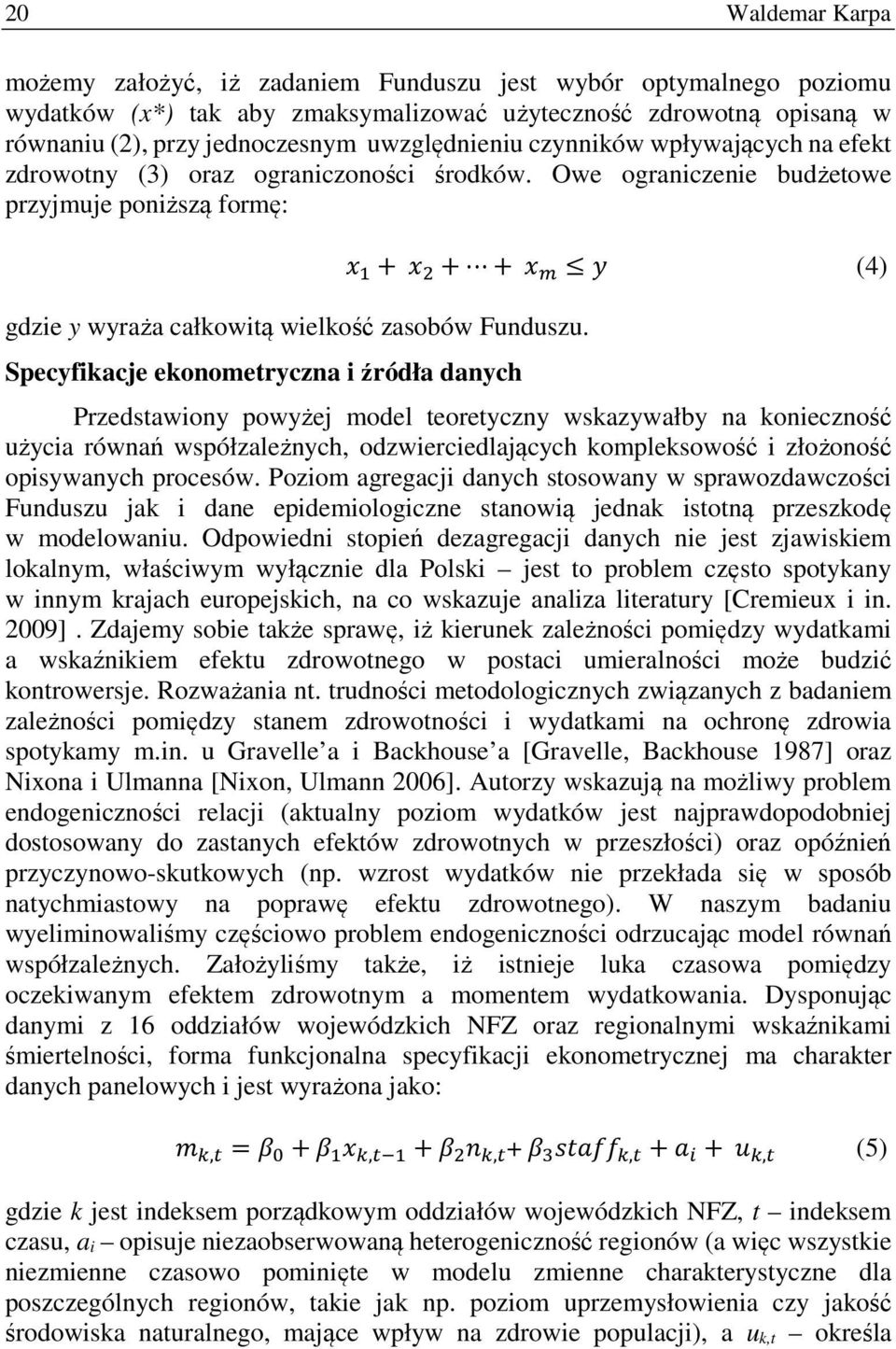 Specyfikacje ekonometryczna i źródła danych + + + (4) Przedstawiony powyżej model teoretyczny wskazywałby na konieczność użycia równań współzależnych, odzwierciedlających kompleksowość i złożoność