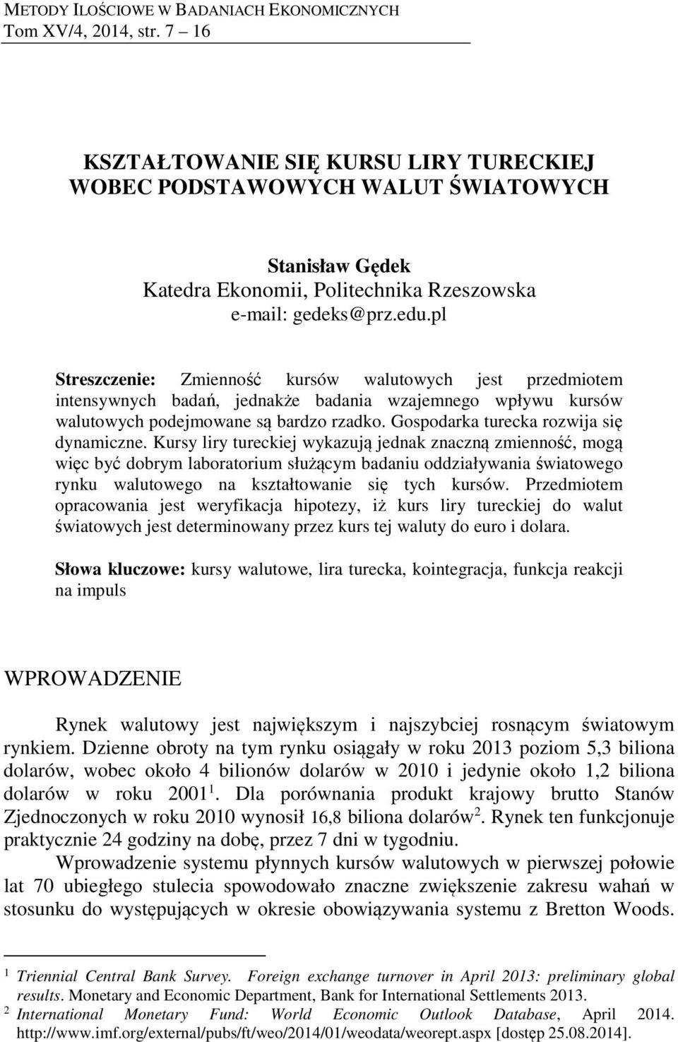 pl Streszczenie: Zmienność kursów walutowych jest przedmiotem intensywnych badań, jednakże badania wzajemnego wpływu kursów walutowych podejmowane są bardzo rzadko.