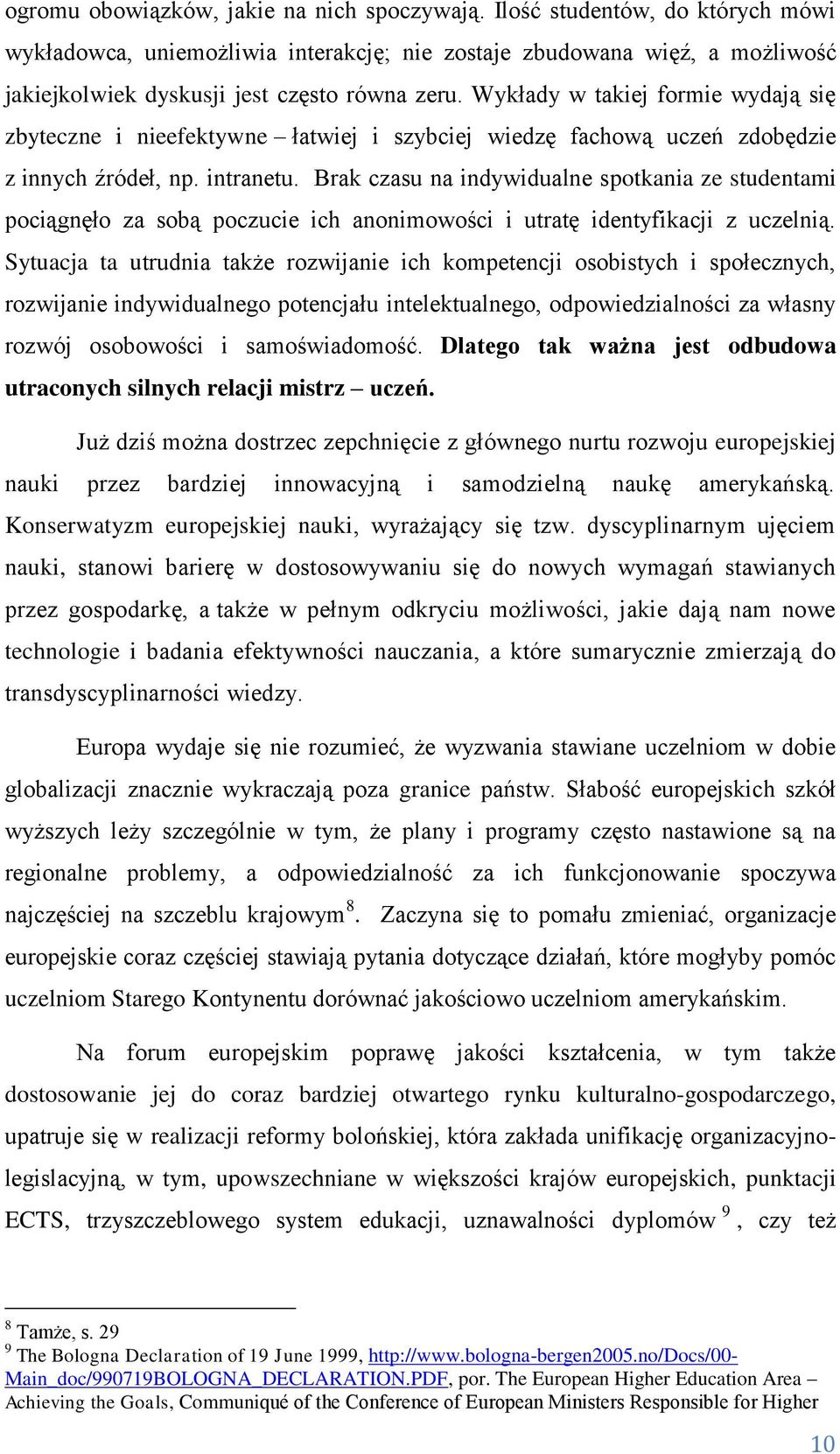 Wykłady w takiej formie wydają się zbyteczne i nieefektywne łatwiej i szybciej wiedzę fachową uczeń zdobędzie z innych źródeł, np. intranetu.