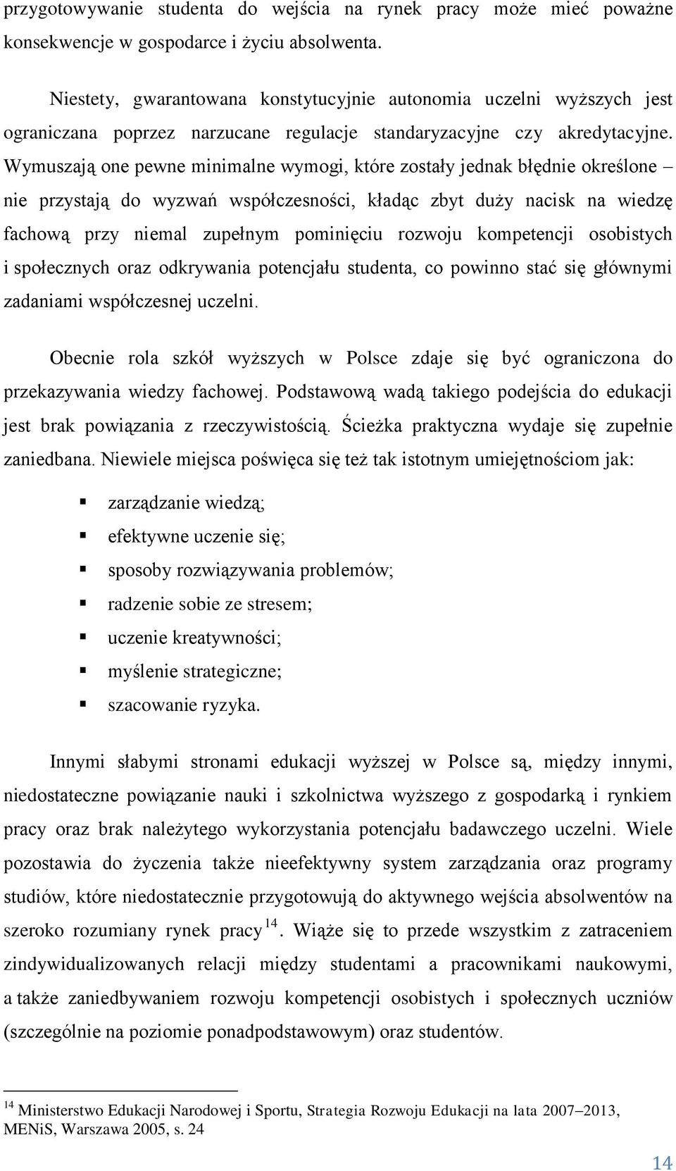 Wymuszają one pewne minimalne wymogi, które zostały jednak błędnie określone nie przystają do wyzwań współczesności, kładąc zbyt duży nacisk na wiedzę fachową przy niemal zupełnym pominięciu rozwoju