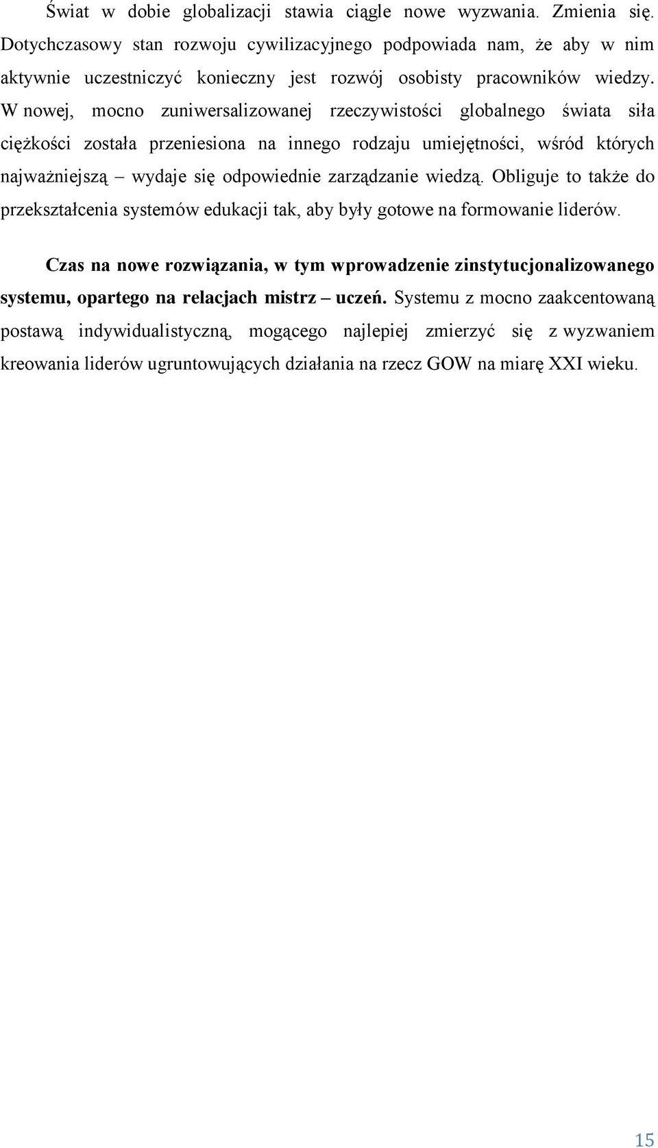 W nowej, mocno zuniwersalizowanej rzeczywistości globalnego świata siła ciężkości została przeniesiona na innego rodzaju umiejętności, wśród których najważniejszą wydaje się odpowiednie zarządzanie