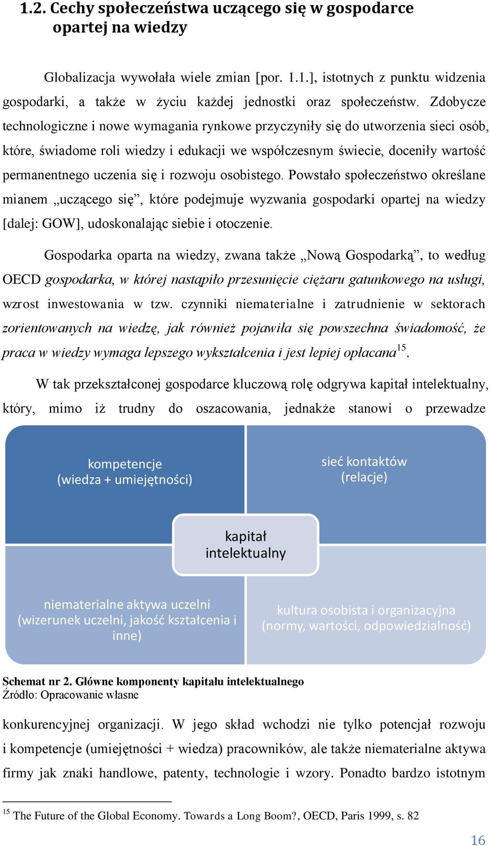 rozwoju osobistego. Powstało społeczeństwo określane mianem uczącego się, które podejmuje wyzwania gospodarki opartej na wiedzy [dalej: GOW], udoskonalając siebie i otoczenie.