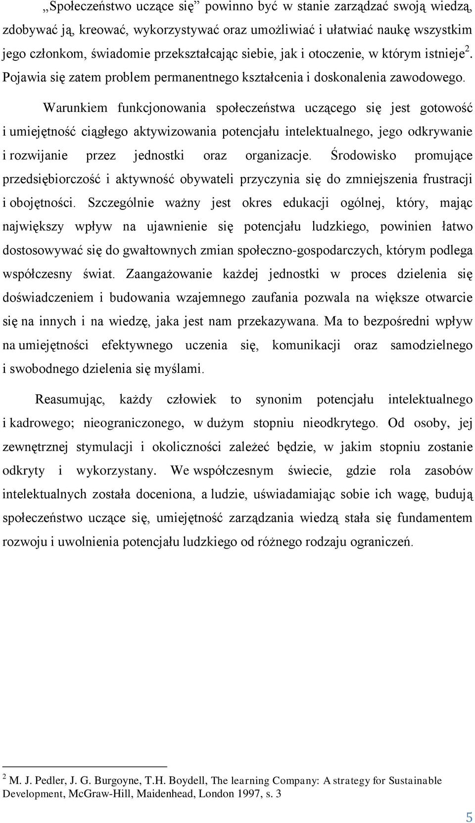 Warunkiem funkcjonowania społeczeństwa uczącego się jest gotowość i umiejętność ciągłego aktywizowania potencjału intelektualnego, jego odkrywanie i rozwijanie przez jednostki oraz organizacje.